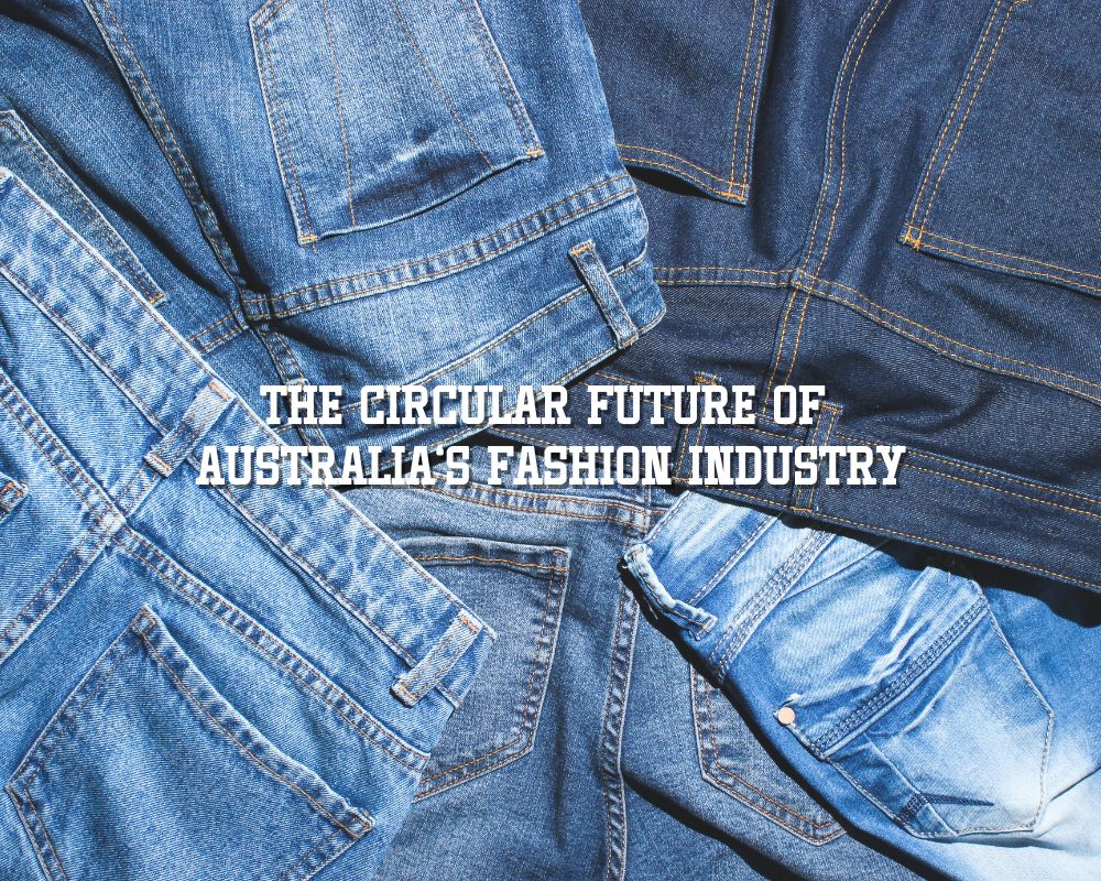 The Circular driven future of Australia’s fashion industry